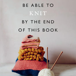 You Will Be Able to Knit by the End of This Book by Rosie Fletcher