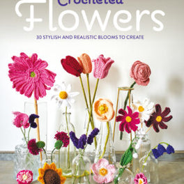 Crocheted Flowers - 30 Stylish and Realistic Blooms to Create