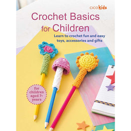 Crochet Basics for Children - Learn to crochet fun and easy toys, accessories and gifts