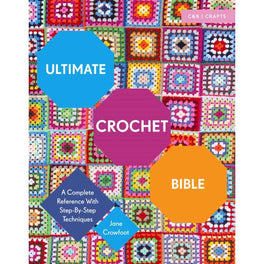Ultimate Crochet Bible: A Complete Reference with Step by Step Techniques by Jane Crowfoot